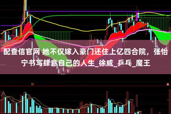 配查信官网 她不仅嫁入豪门还住上亿四合院，张怡宁书写肆意自己的人生_徐威_乒乓_魔王