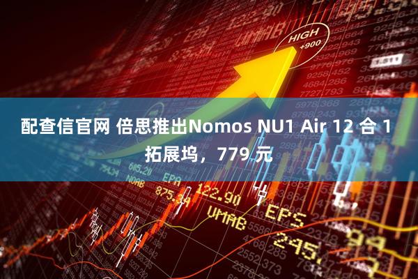 配查信官网 倍思推出Nomos NU1 Air 12 合 1 拓展坞，779 元